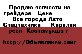 Продаю запчасти на грейдера › Цена ­ 10 000 - Все города Авто » Спецтехника   . Карелия респ.,Костомукша г.